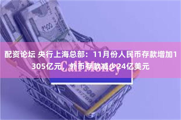 配资论坛 央行上海总部：11月份人民币存款增加1305亿元，外币存款减少24亿美元