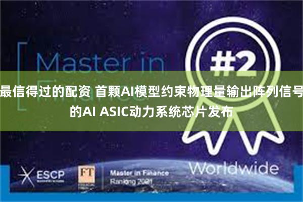 最信得过的配资 首颗AI模型约束物理量输出阵列信号的AI ASIC动力系统芯片发布